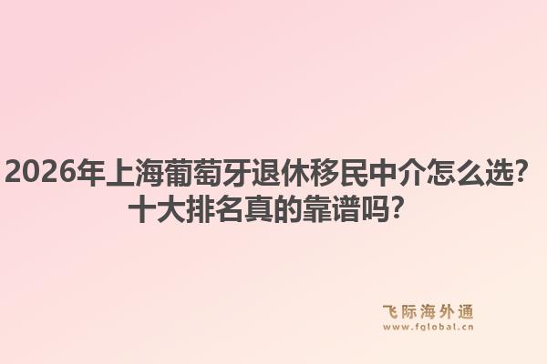 2026年上海葡萄牙退休移民中介怎么選？十大排名真的靠譜嗎？