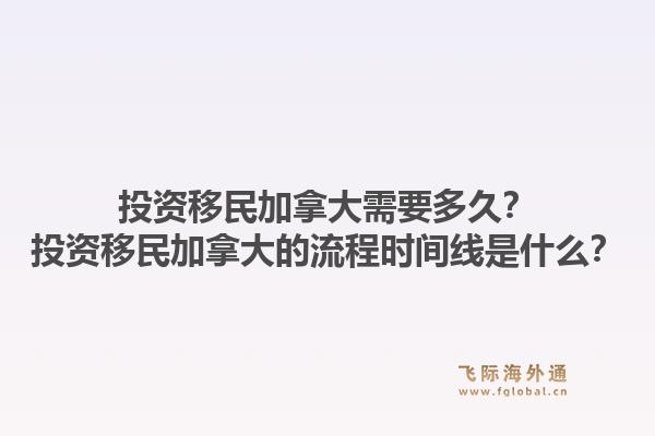 投資移民加拿大需要多久？投資移民加拿大的流程時(shí)間線是什么？1.jpg