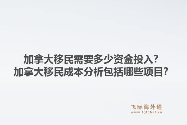 加拿大移民需要多少資金投入？加拿大移民成本分析包括哪些項(xiàng)目？1.jpg