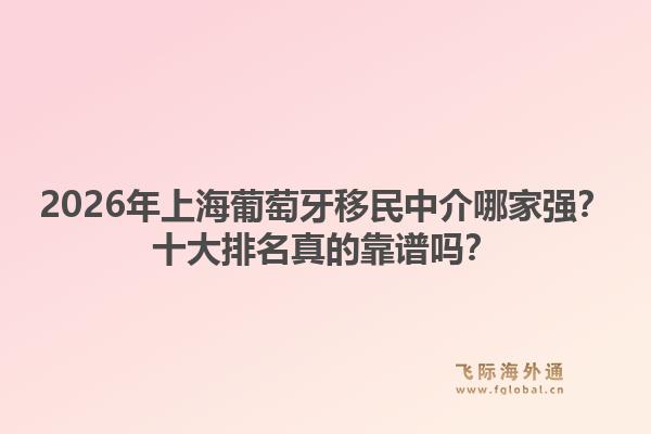 2026年上海葡萄牙移民中介哪家強(qiáng)？十大排名真的靠譜嗎？1.jpg